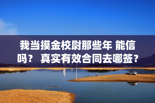 我当摸金校尉那些年 能信吗？ 真实有效合同去哪签？(我当摸金校尉结局知乎)