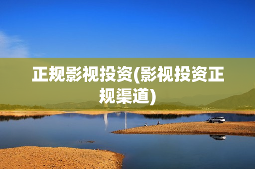 正规影视投资(影视投资正规渠道)