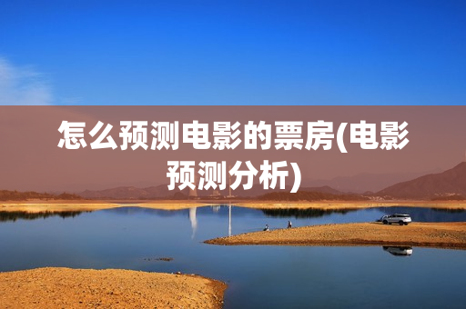 怎么预测电影的票房(电影预测分析)
