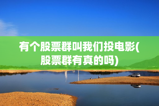 有个股票群叫我们投电影(股票群有真的吗)