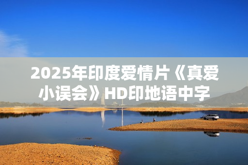 2025年印度爱情片《真爱小误会》HD印地语中字