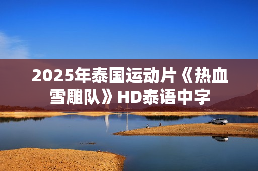 2025年泰国运动片《热血雪雕队》HD泰语中字