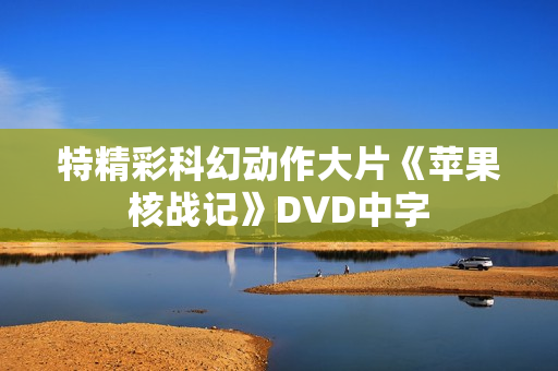 特精彩科幻动作大片《苹果核战记》DVD中字