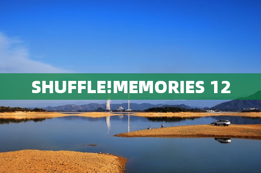 SHUFFLE!MEMORIES 12