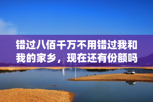 错过八佰千万不用错过我和我的家乡，现在还有份额吗？怎么投资？(错过几百亿表情包)