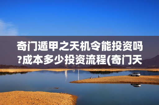 奇门遁甲之天机令能投资吗?成本多少投资流程(奇门天机秘法)