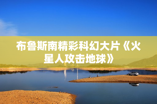 布鲁斯南精彩科幻大片《火星人攻击地球》