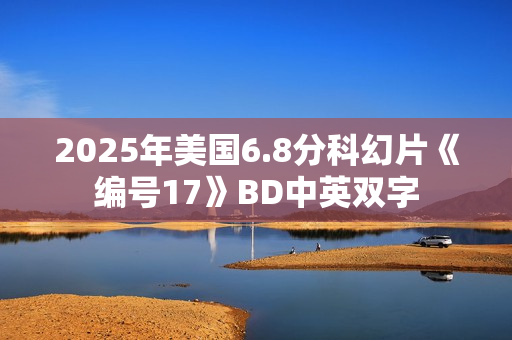 2025年美国6.8分科幻片《编号17》BD中英双字