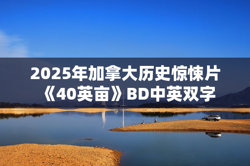 2025年加拿大历史惊悚片《40英亩》BD中英双字
