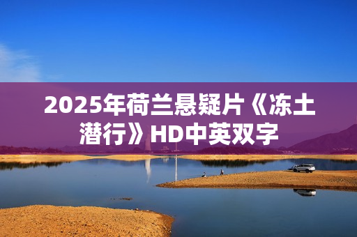 2025年荷兰悬疑片《冻土潜行》HD中英双字