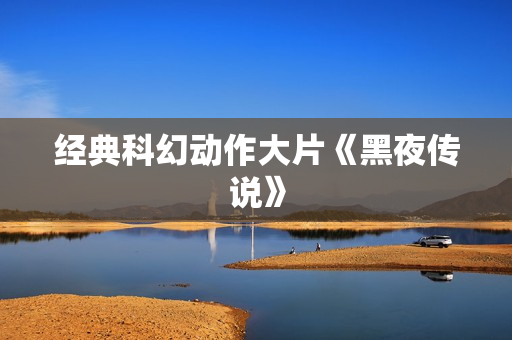 经典科幻动作大片《黑夜传说》