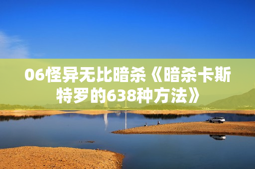 06怪异无比暗杀《暗杀卡斯特罗的638种方法》