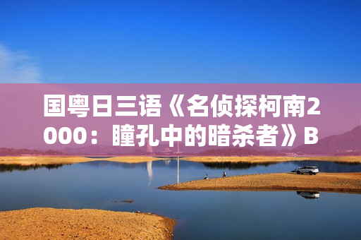国粤日三语《名侦探柯南2000：瞳孔中的暗杀者》BD中文字幕