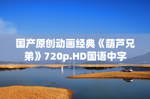 国产原创动画经典《葫芦兄弟》720p.HD国语中字