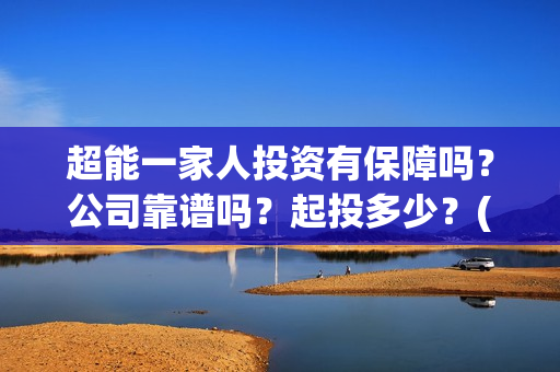 超能一家人投资有保障吗？公司靠谱吗？起投多少？(超能一家人电影投资项目)