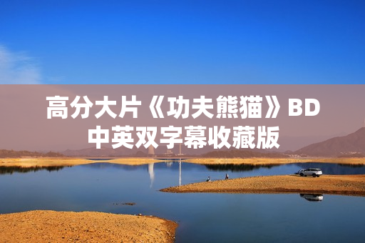 高分大片《功夫熊猫》BD中英双字幕收藏版