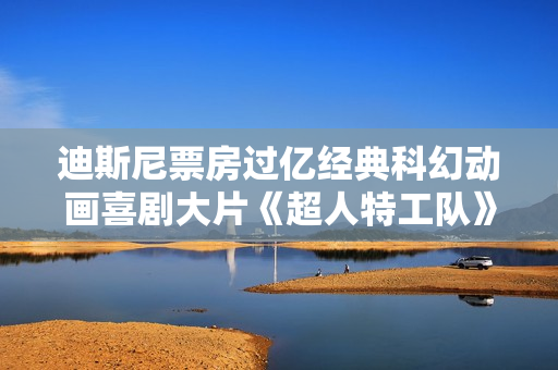 迪斯尼票房过亿经典科幻动画喜剧大片《超人特工队》高清