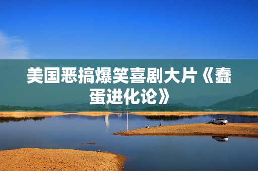 美国恶搞爆笑喜剧大片《蠢蛋进化论》