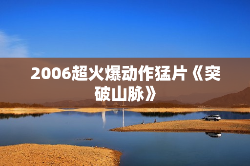2006超火爆动作猛片《突破山脉》