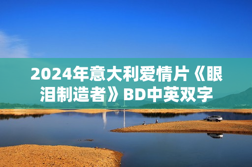 2024年意大利爱情片《眼泪制造者》BD中英双字