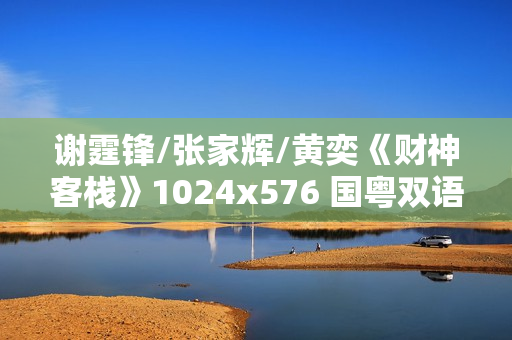 谢霆锋/张家辉/黄奕《财神客栈》1024x576 国粤双语中字