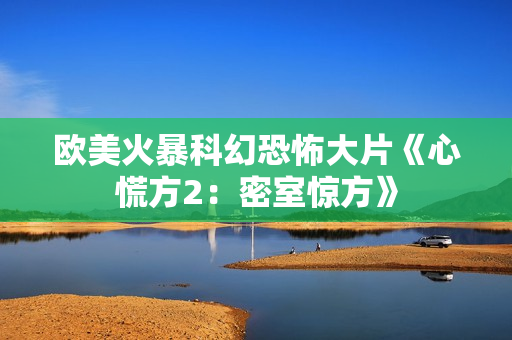 欧美火暴科幻恐怖大片《心慌方2：密室惊方》