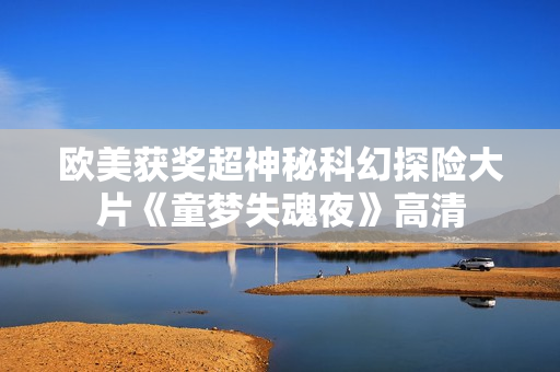 欧美获奖超神秘科幻探险大片《童梦失魂夜》高清