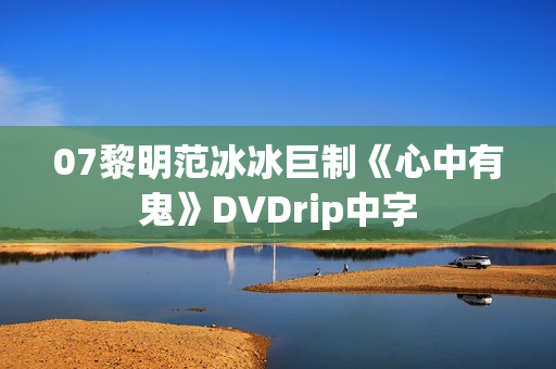 07黎明范冰冰巨制《心中有鬼》DVDrip中字