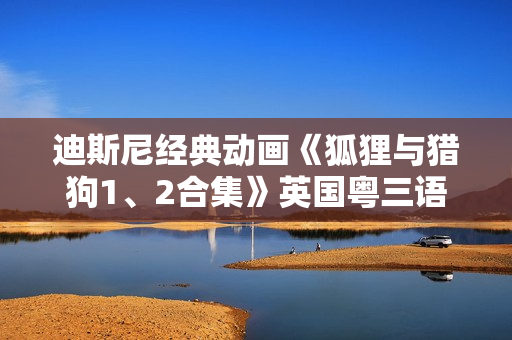 迪斯尼经典动画《狐狸与猎狗1、2合集》英国粤三语 中英双字