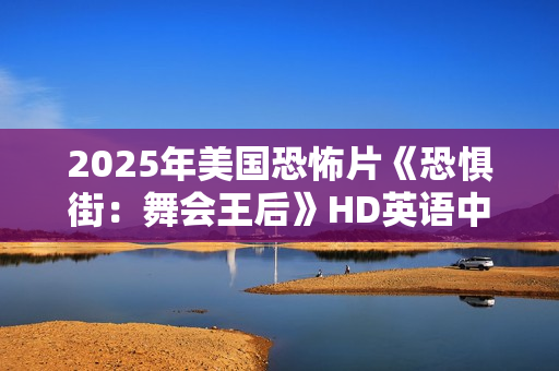 2025年美国恐怖片《恐惧街：舞会王后》HD英语中字