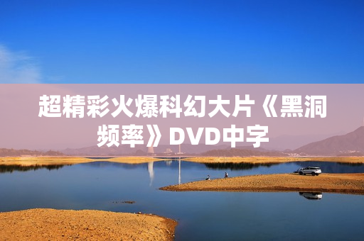 超精彩火爆科幻大片《黑洞频率》DVD中字