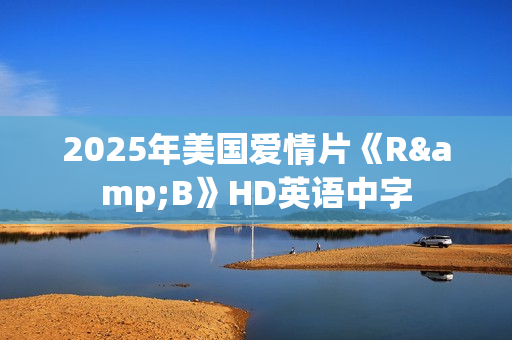 2025年美国爱情片《R&B》HD英语中字