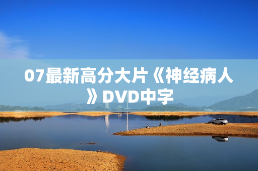 07最新高分大片《神经病人》DVD中字