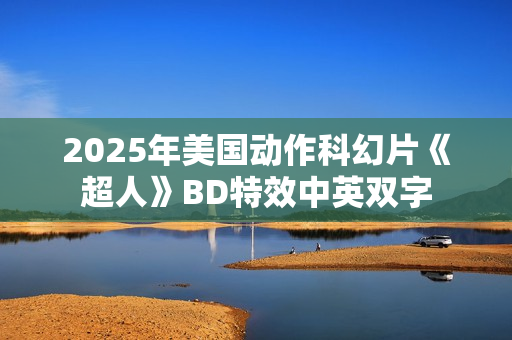 2025年美国动作科幻片《超人》BD特效中英双字