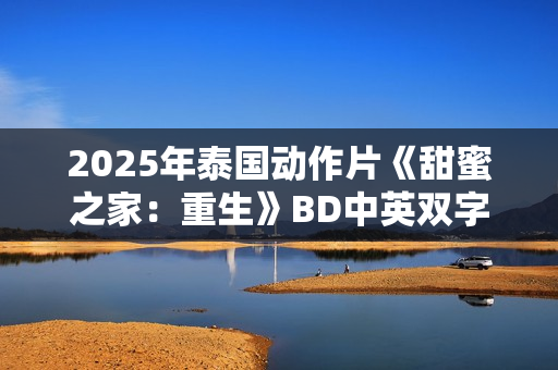 2025年泰国动作片《甜蜜之家：重生》BD中英双字