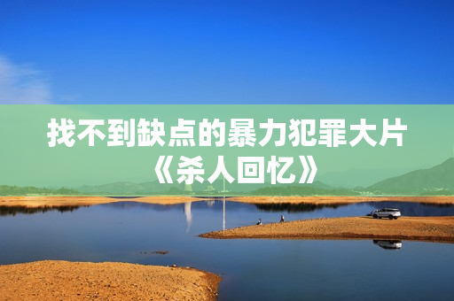 找不到缺点的暴力犯罪大片《杀人回忆》
