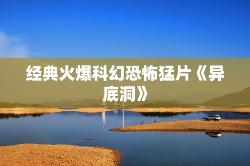 经典火爆科幻恐怖猛片《异底洞》