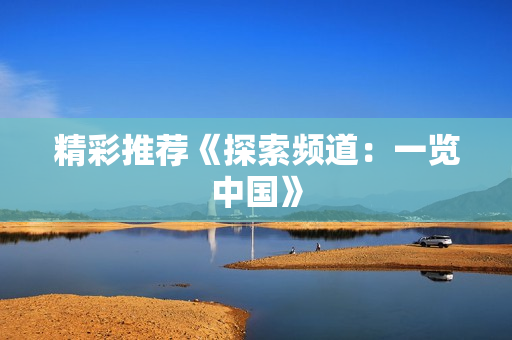 精彩推荐《探索频道：一览中国》