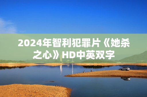 2024年智利犯罪片《她杀之心》HD中英双字