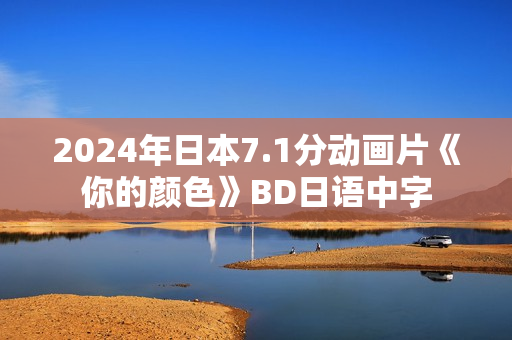 2024年日本7.1分动画片《你的颜色》BD日语中字