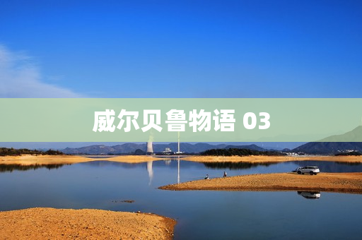 威尔贝鲁物语 03