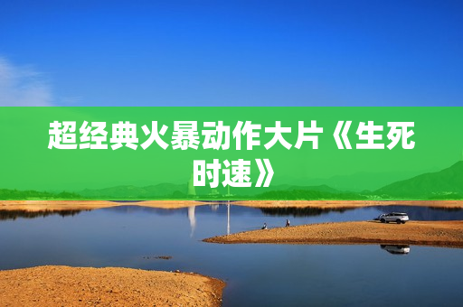 超经典火暴动作大片《生死时速》