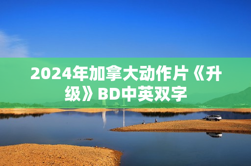 2024年加拿大动作片《升级》BD中英双字