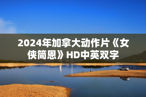 2024年加拿大动作片《女侠简恩》HD中英双字