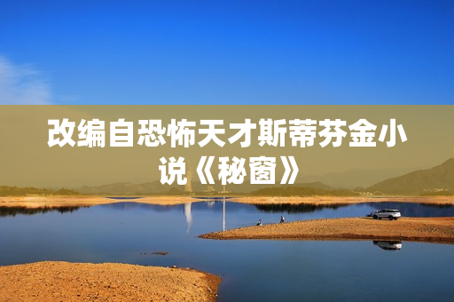 改编自恐怖天才斯蒂芬金小说《秘窗》