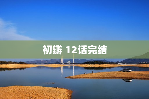 初瓣 12话完结