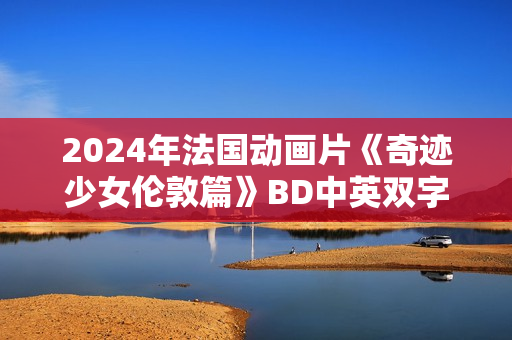 2024年法国动画片《奇迹少女伦敦篇》BD中英双字