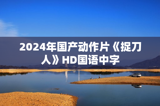 2024年国产动作片《捉刀人》HD国语中字
