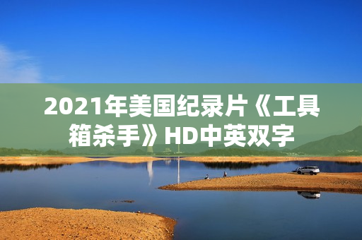 2021年美国纪录片《工具箱杀手》HD中英双字
