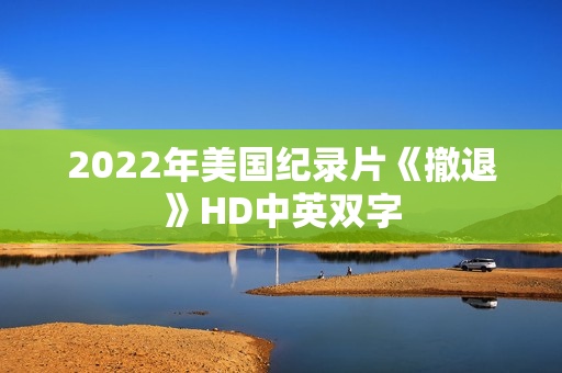 2022年美国纪录片《撤退》HD中英双字